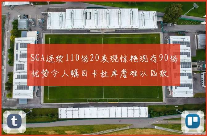 SGA连续110场20表现惊艳现存90场优势令人瞩目卡杜库詹难以匹敌