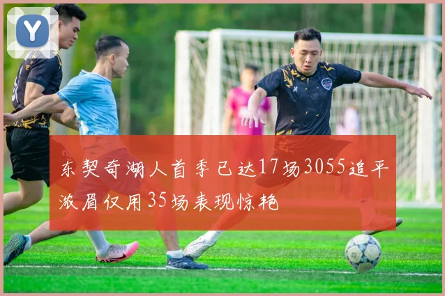 东契奇湖人首季已达17场3055追平浓眉仅用35场表现惊艳